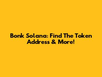 Bonk Solana: Find The Token Address & More!