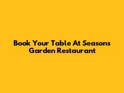 Book Your Table At Seasons Garden Restaurant