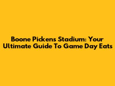 Boone Pickens Stadium: Your Ultimate Guide To Game Day Eats