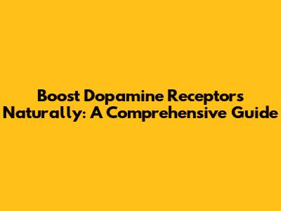 Boost Dopamine Receptors Naturally: A Comprehensive Guide