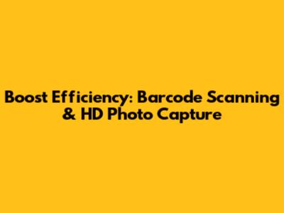 Boost Efficiency: Barcode Scanning & HD Photo Capture