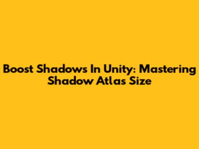 Boost Shadows In Unity: Mastering Shadow Atlas Size