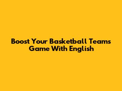 Boost Your Basketball Team's Game With English