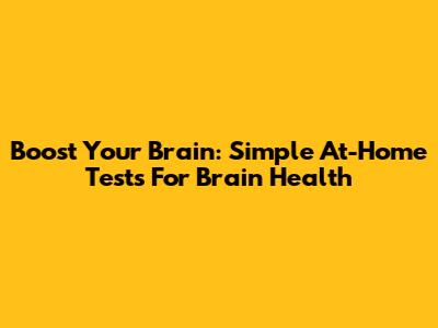 Boost Your Brain: Simple At-Home Tests For Brain Health