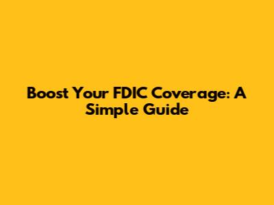 Boost Your FDIC Coverage: A Simple Guide