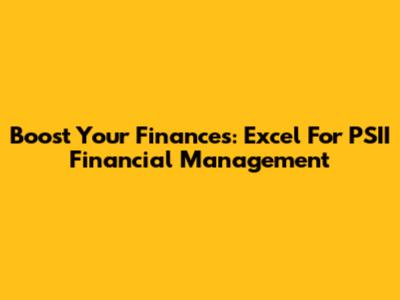 Boost Your Finances: Excel For PSII Financial Management