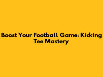 Boost Your Football Game: Kicking Tee Mastery