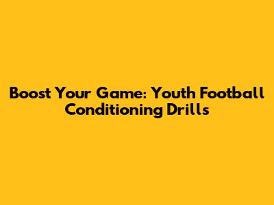 Boost Your Game: Youth Football Conditioning Drills