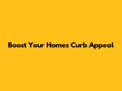 Boost Your Home's Curb Appeal