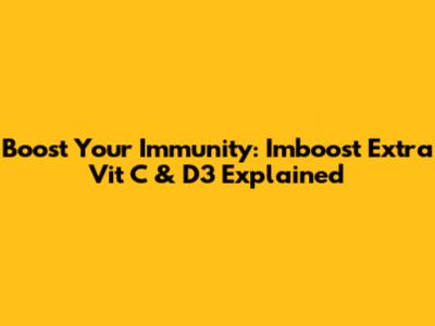 Boost Your Immunity: Imboost Extra Vit C & D3 Explained