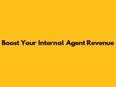 Boost Your Internal Agent Revenue