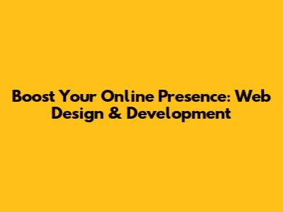 Boost Your Online Presence: Web Design & Development
