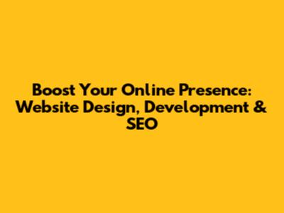Boost Your Online Presence: Website Design, Development & SEO