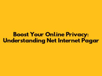 Boost Your Online Privacy: Understanding Net Internet Pagar