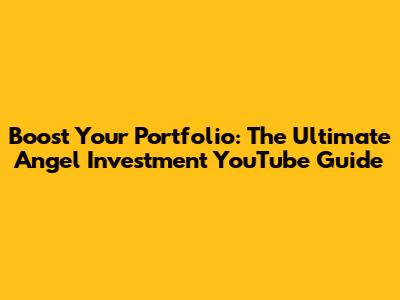 Boost Your Portfolio: The Ultimate Angel Investment YouTube Guide