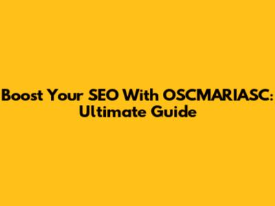 Boost Your SEO With OSCMARIASC: Ultimate Guide