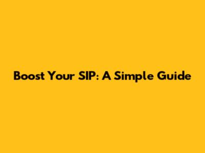 Boost Your SIP: A Simple Guide