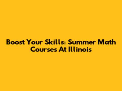 Boost Your Skills: Summer Math Courses At Illinois