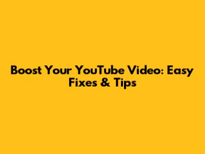 Boost Your YouTube Video: Easy Fixes & Tips