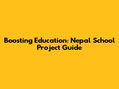 Boosting Education: Nepal School Project Guide