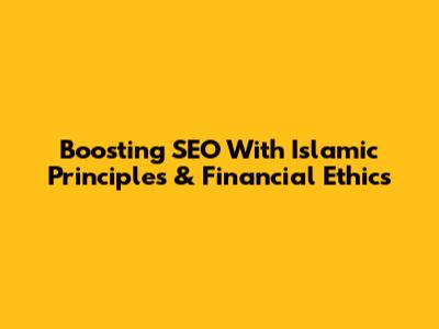 Boosting SEO With Islamic Principles & Financial Ethics