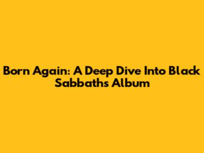 Born Again: A Deep Dive Into Black Sabbath's Album