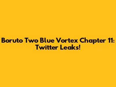 Boruto Two Blue Vortex Chapter 11: Twitter Leaks!