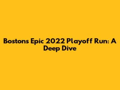 Boston's Epic 2022 Playoff Run: A Deep Dive