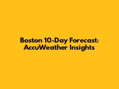 Boston 10-Day Forecast: AccuWeather Insights