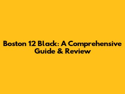 Boston 12 Black: A Comprehensive Guide & Review