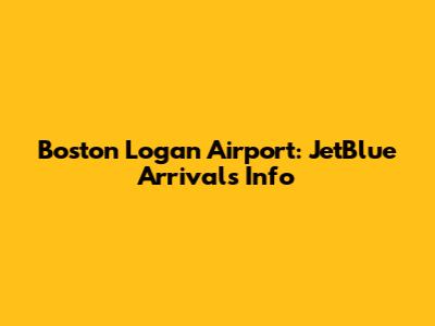 Boston Logan Airport: JetBlue Arrivals Info