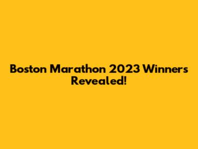 Boston Marathon 2023 Winners Revealed!