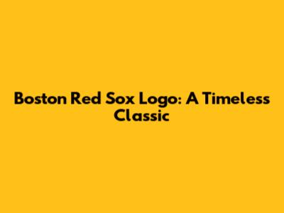Boston Red Sox Logo: A Timeless Classic