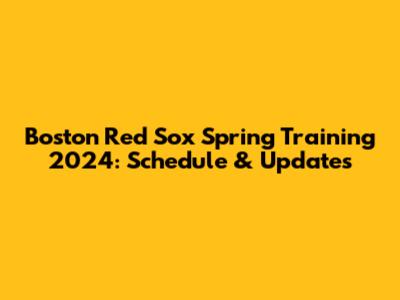 Boston Red Sox Spring Training 2024: Schedule & Updates