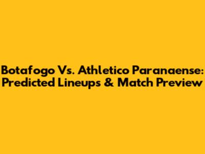 Botafogo Vs. Athletico Paranaense: Predicted Lineups & Match Preview