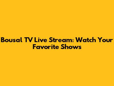 Bousal TV Live Stream: Watch Your Favorite Shows