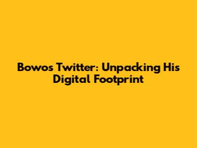 Bowo's Twitter: Unpacking His Digital Footprint