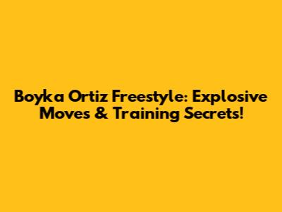 Boyka Ortiz Freestyle: Explosive Moves & Training Secrets!