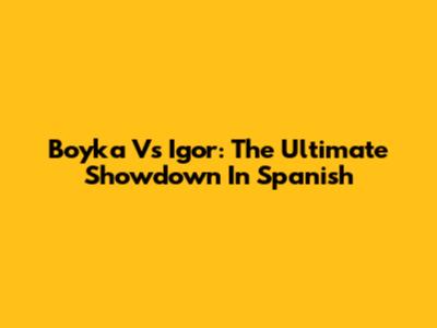 Boyka Vs Igor: The Ultimate Showdown In Spanish