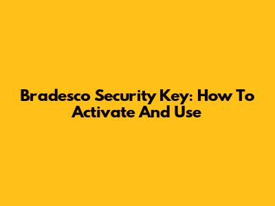 Bradesco Security Key: How To Activate And Use