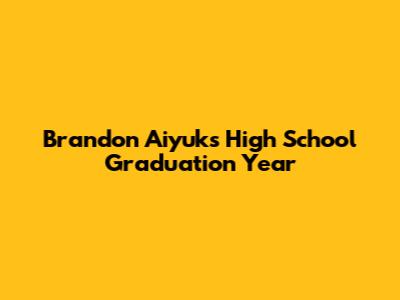 Brandon Aiyuk's High School Graduation Year