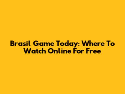 Brasil Game Today: Where To Watch Online For Free