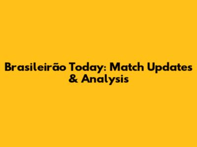 Brasileirão Today: Match Updates & Analysis
