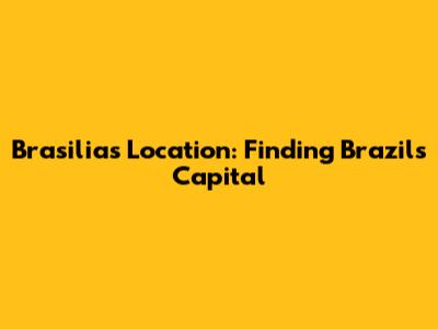 Brasilia's Location: Finding Brazil's Capital