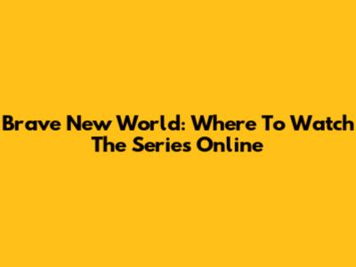 Brave New World: Where To Watch The Series Online