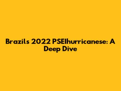 Brazil's 2022 PSEIhurricanese: A Deep Dive