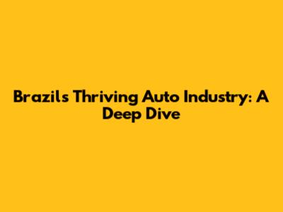 Brazil's Thriving Auto Industry: A Deep Dive