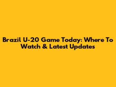 Brazil U-20 Game Today: Where To Watch & Latest Updates