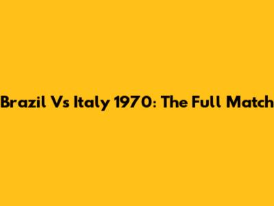 Brazil Vs Italy 1970: The Full Match