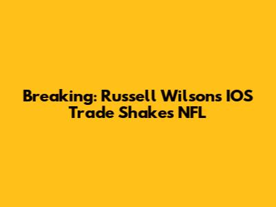Breaking: Russell Wilson's IOS Trade Shakes NFL